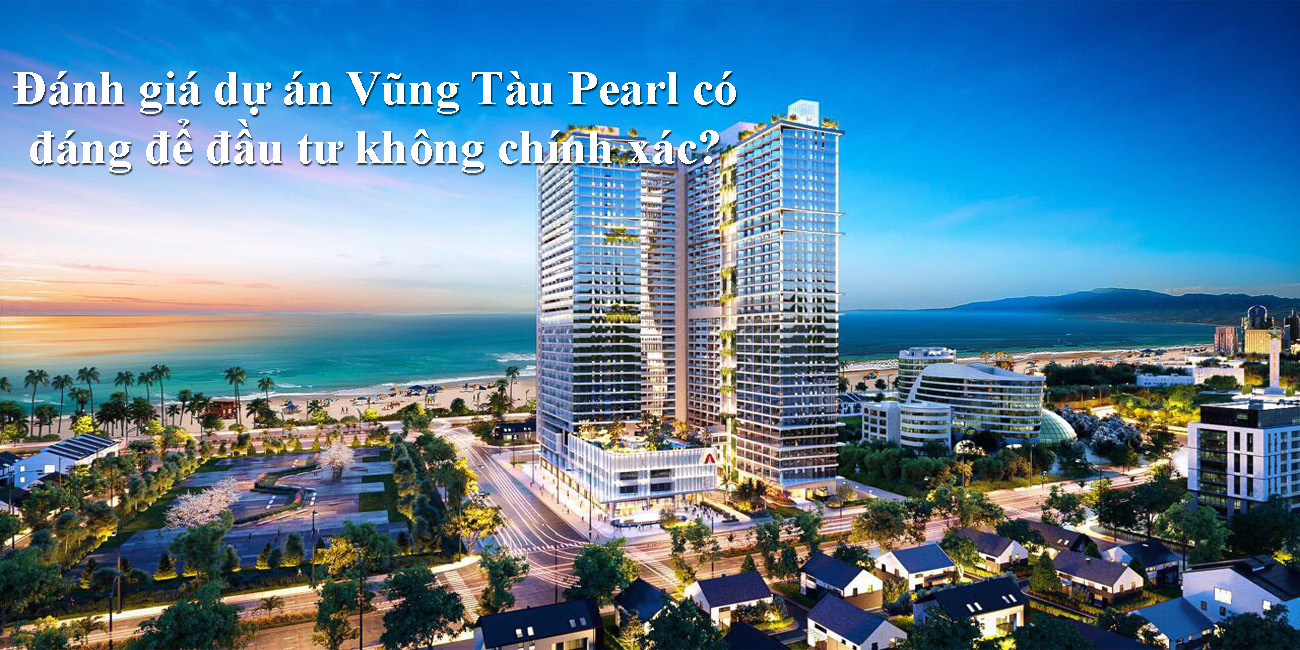 Đánh giá dự án Vũng Tàu Pearl có đáng để đầu tư không chính xác?
