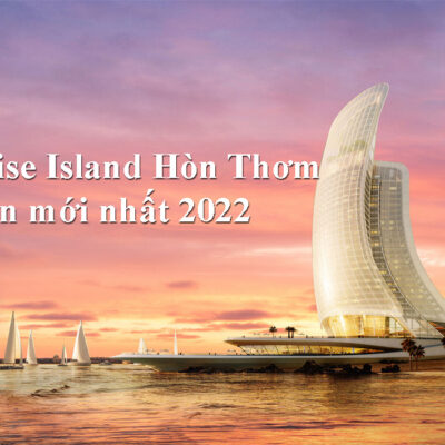 Dự án Paradise Island Hòn Thơm | Thông tin mới nhất 2022