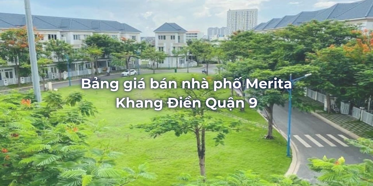 Bảng giá bán nhà phố Merita Khang Điền Quận 9