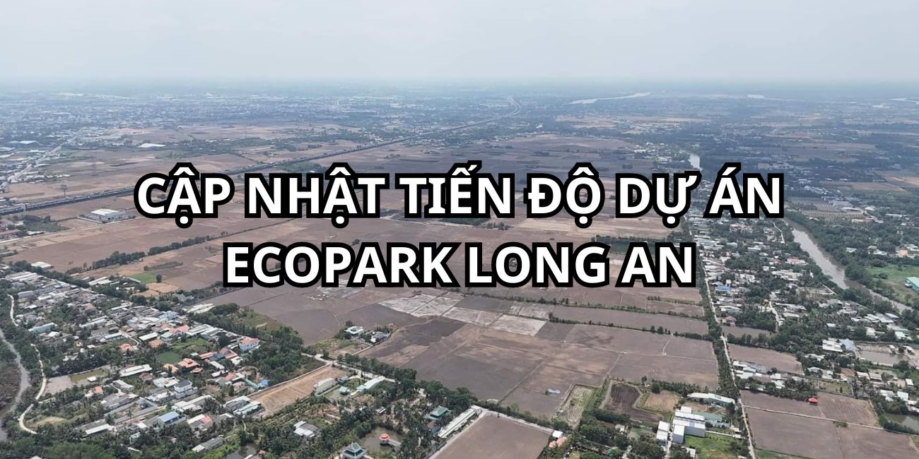Cập nhật tiến độ dự án Ecopark Long An