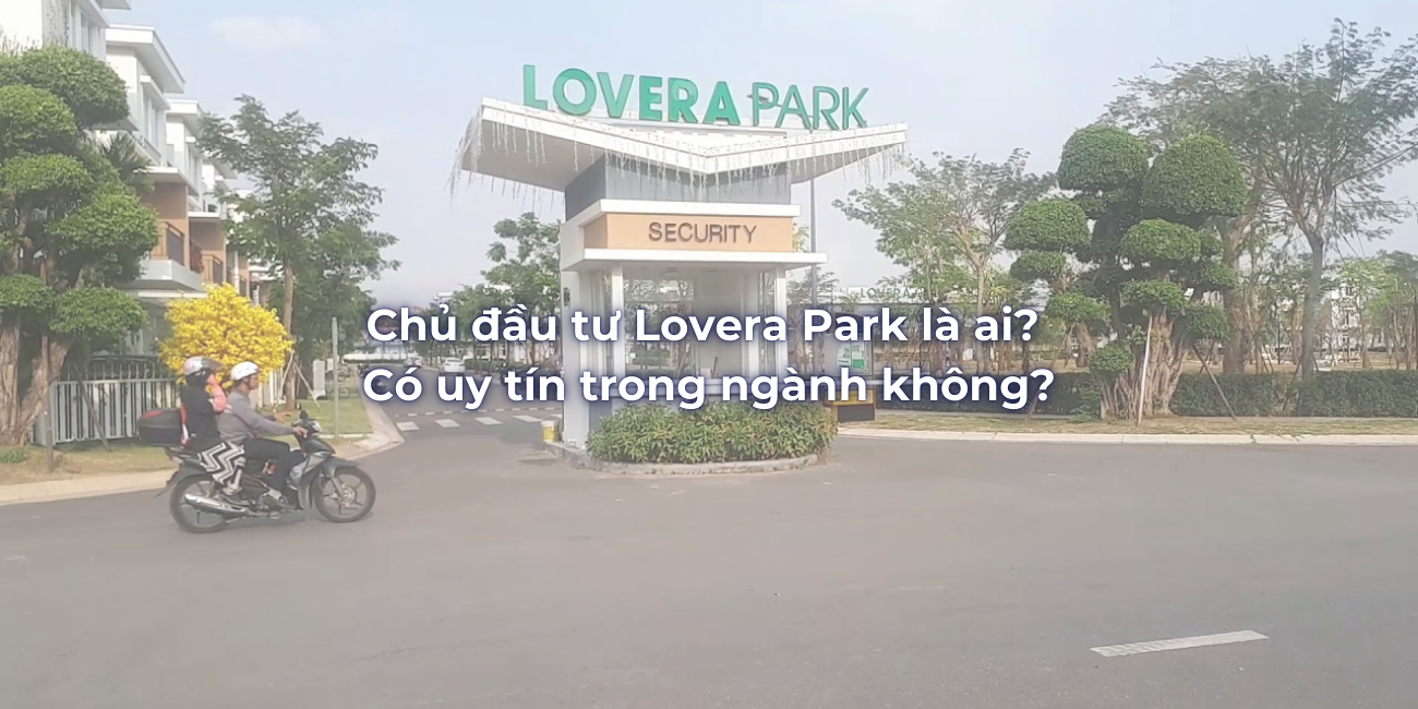 Chủ đầu tư Lovera Park là ai Có uy tín trong ngành không