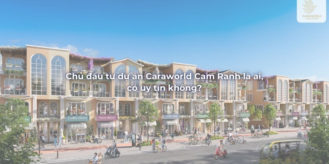 Chủ đầu tư dự án Caraworld Cam Ranh là ai, có uy tín không