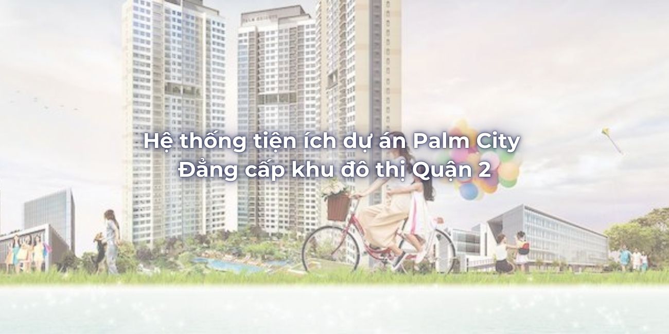 Hệ thống tiện ích dự án Palm City