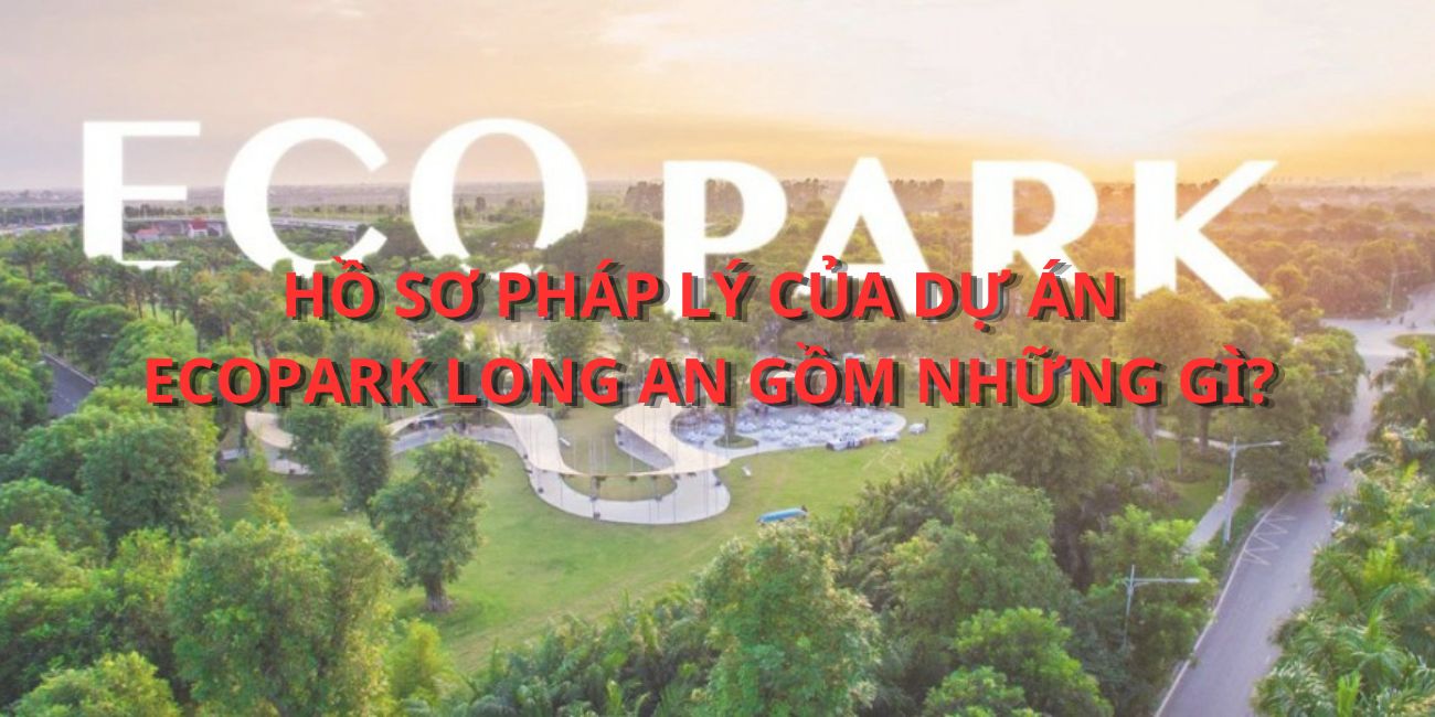 Hồ sơ pháp lý của dự án Ecopark Long An gồm những gì