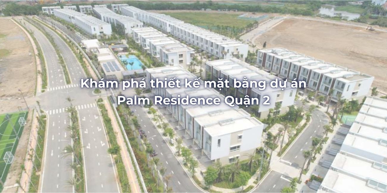 Khám phá thiết kế mặt bằng dự án Palm Residence Quận 2