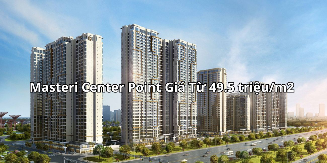 Căn hộ Masteri Center Point giá chỉ 49.5 triệu/m2