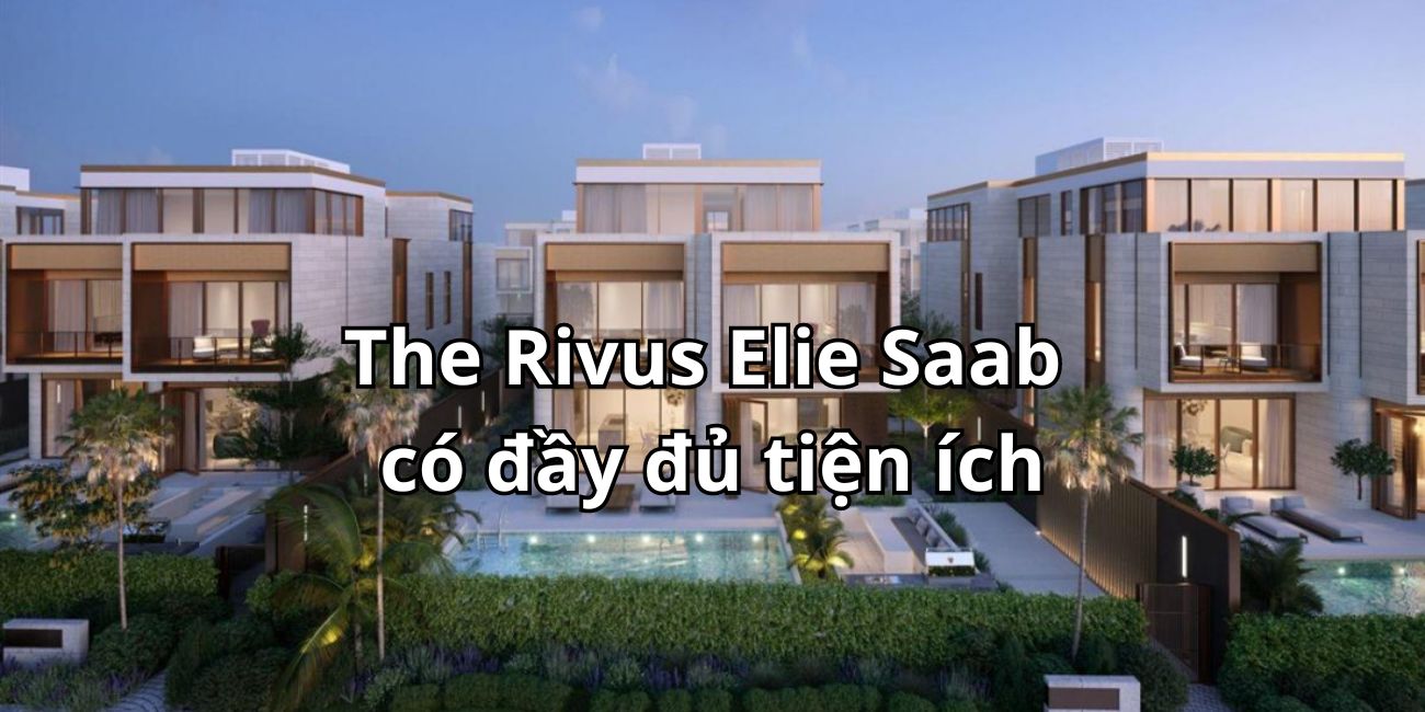 Biệt thự The Rivus Elie Saab có sân vườn, hồ bơi, hầm rượu