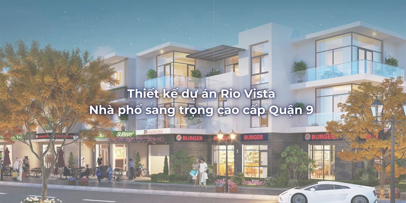 Thiết kế dự án Rio Vista - Nhà phố sang trọng cao cấp Quận 9