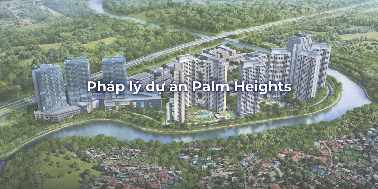 Thủ tục pháp lý dự án Palm Heights đã hoàn tất chưa