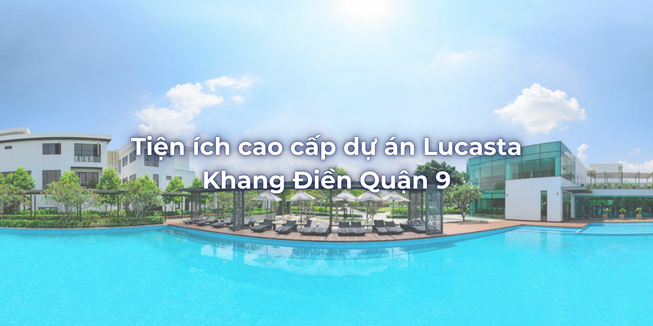 Tiện ích cao cấp dự án Biệt thự Lucasta Khang Điền Quận 9 có gì