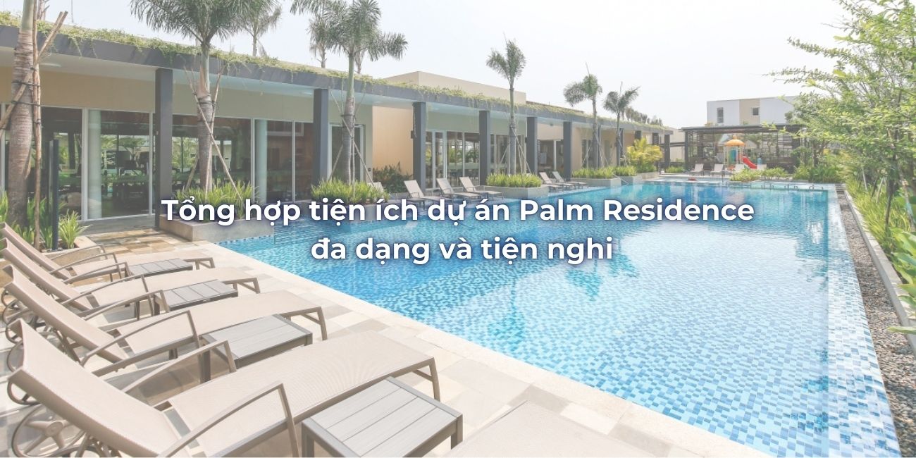 Tổng hợp tiện ích dự án Palm Residence đa dạng và tiện nghi