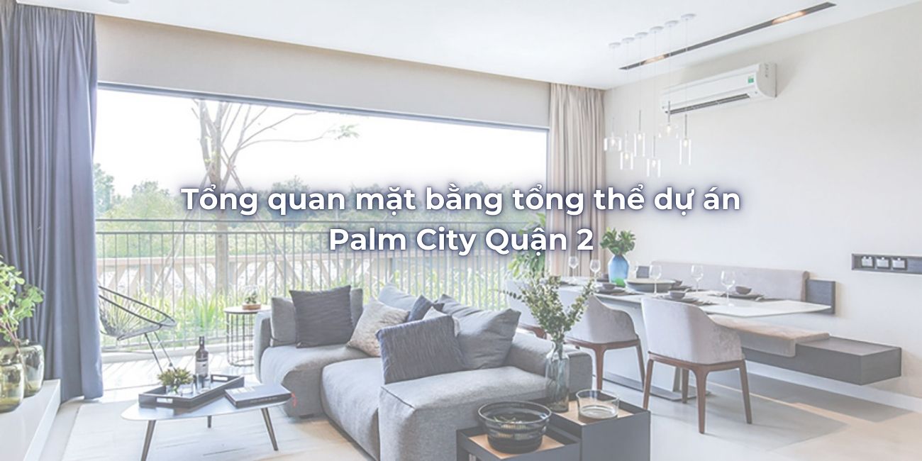 Tổng quan mặt bằng tổng thể dự án Palm City Quận 2