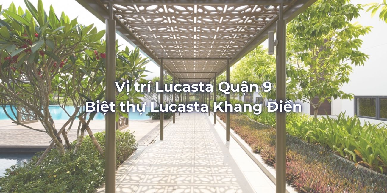Vị trí đắc địa Lucasta Quận 9 - Biệt thự Lucasta Khang Điền