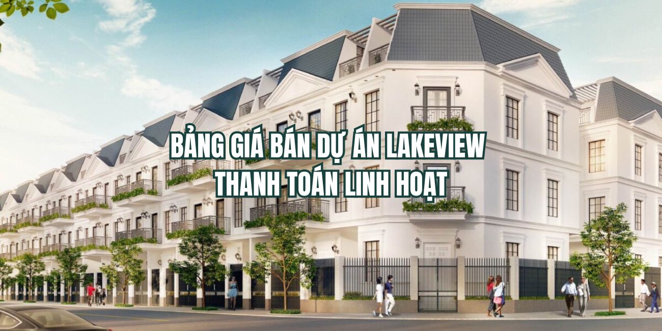 Bảng giá bán dự án Lakeview thanh toán linh hoạt