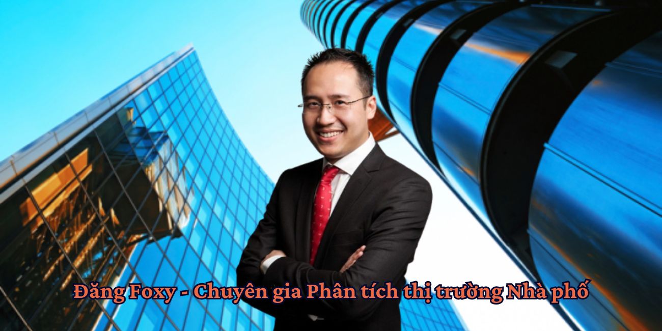 Đăng Foxy - Chuyên gia Phân tích thị trường Nhà phố