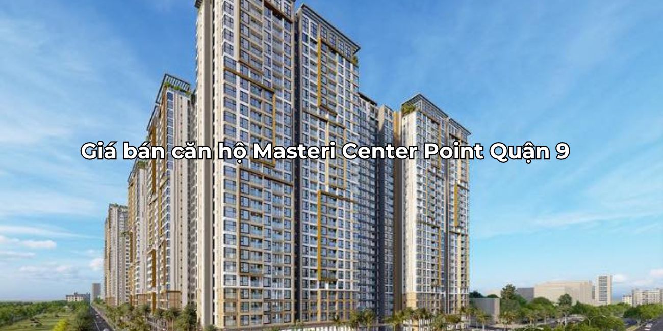 Cập nhật bảng giá bán căn hộ Masteri Center Point Quận 9