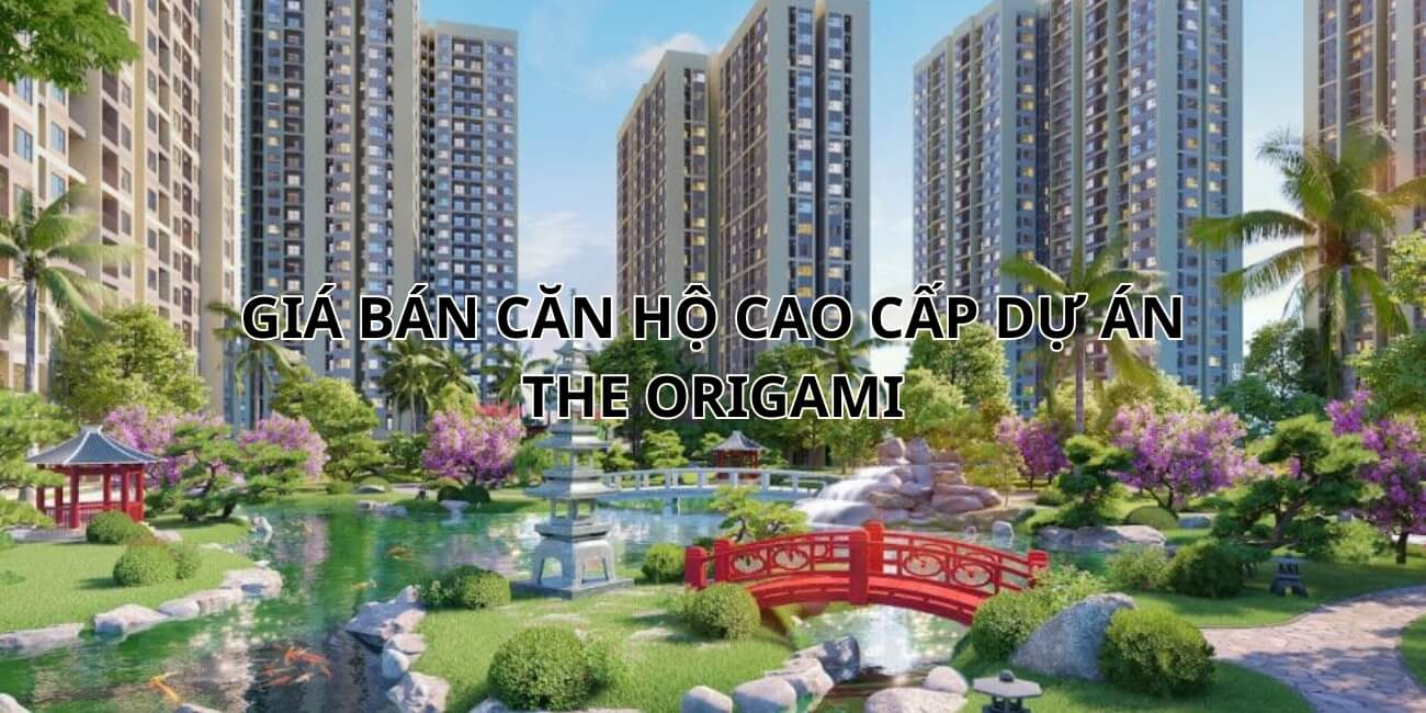 Giá bán căn hộ cao cấp của dự án The Origami là bao nhiêu?