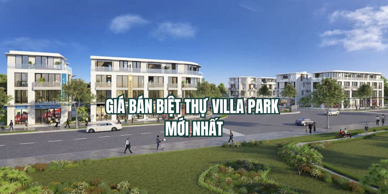 Giá bán dự án Villa Park mới nhất khu biệt thự
