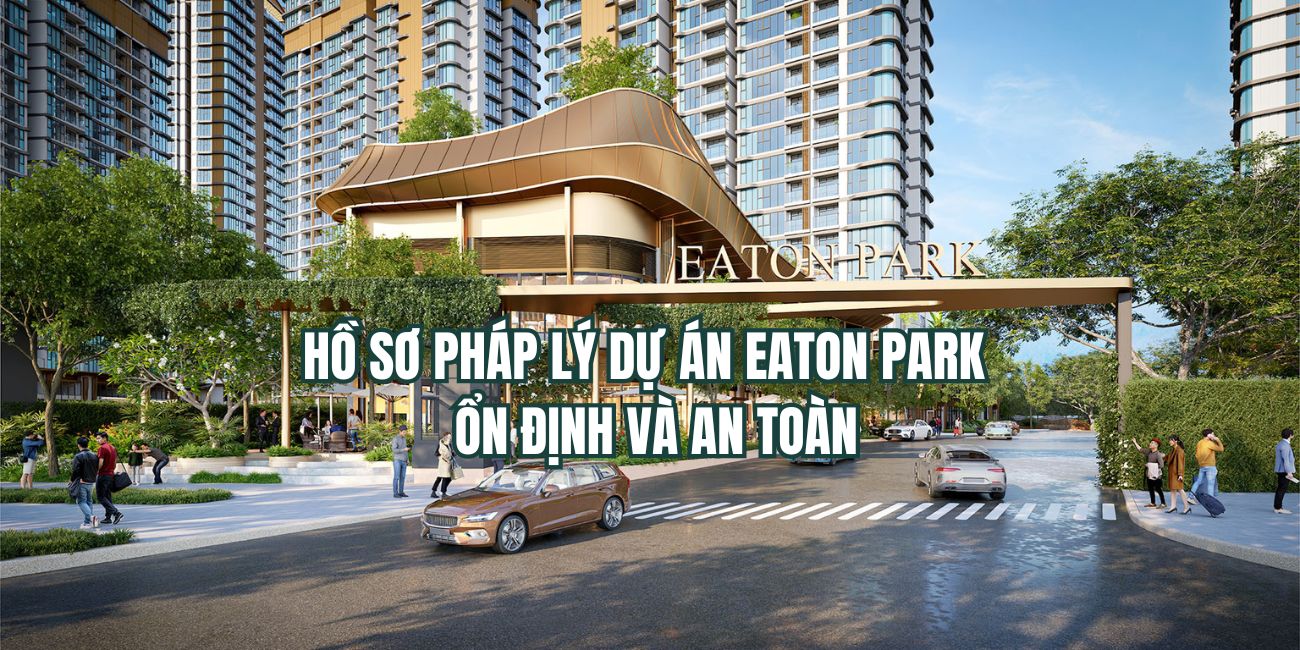 Hồ sơ pháp lý dự án Eaton Park ổn định và an toàn