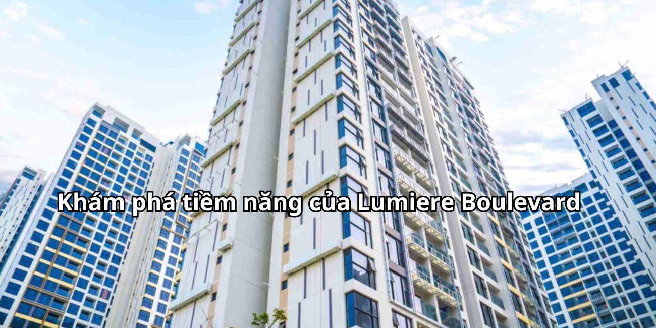 Khám phá tiềm năng dự án Lumiere Boulevard