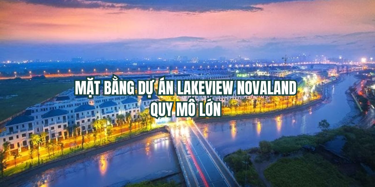 Mặt bằng dự án Lakeview Novaland quy mô lớn khu vực Quận 2