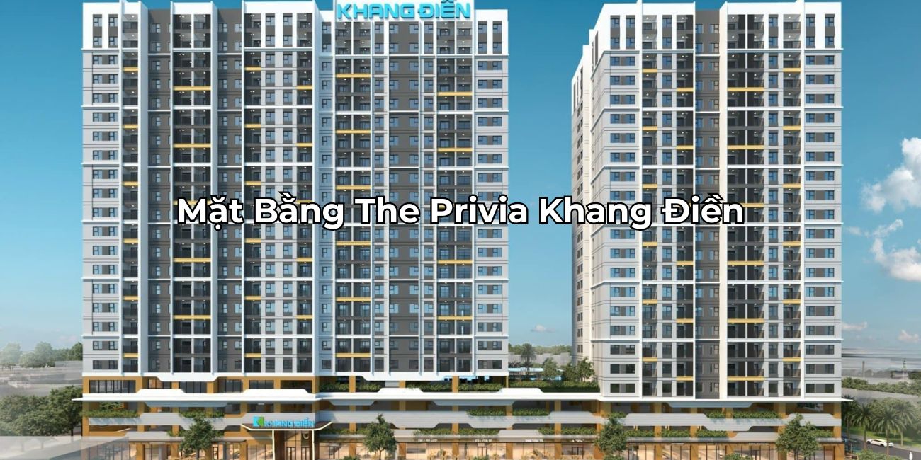 Chi tiết mặt bằng dự án The Privia Khang Điền hiện đại sang trọng