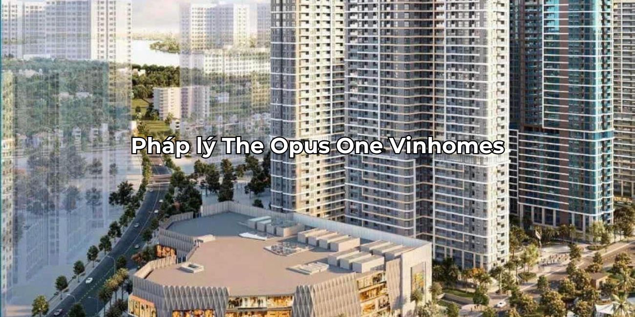 Tình trạng pháp lý The Opus One có minh bạch không?
