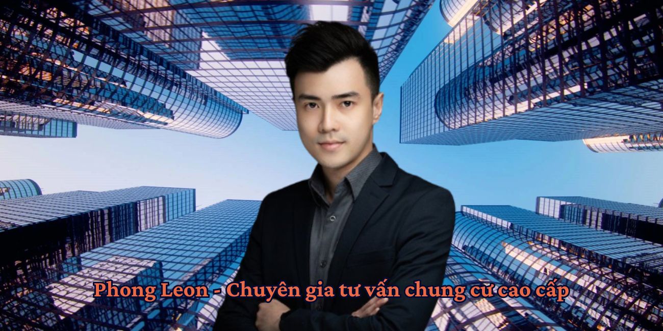 Phong Leon - Chuyên gia tư vấn chung cư cao cấp