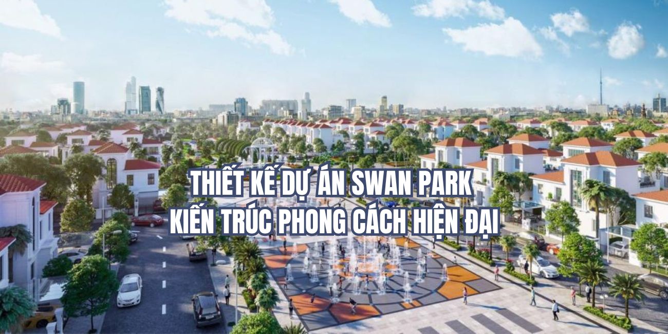 Thiết kế dự án Swan Park kiến trúc phong cách hiện đại