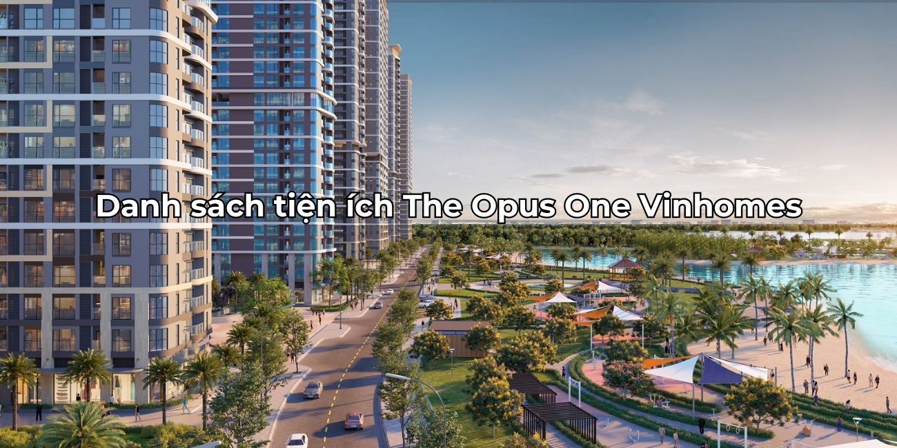 Danh sách tiện ích The Opus One đẳng cấp chất lượng