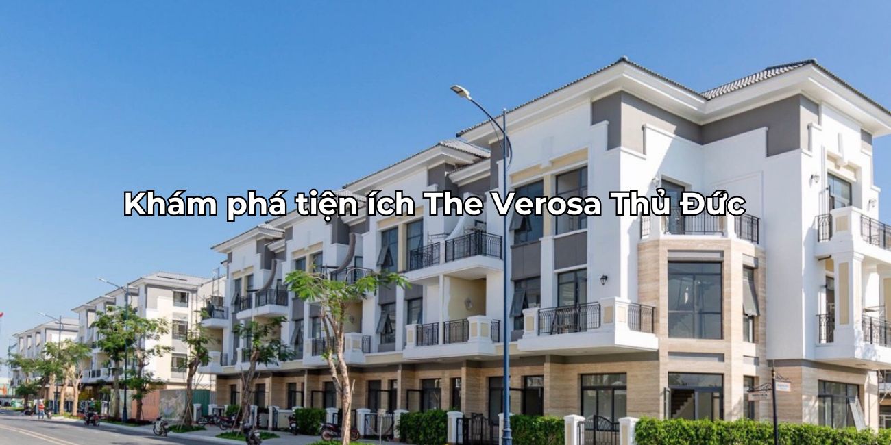Tổng hợp các tiện ích The Verosa Khang Điền chất lượng đẳng cấp