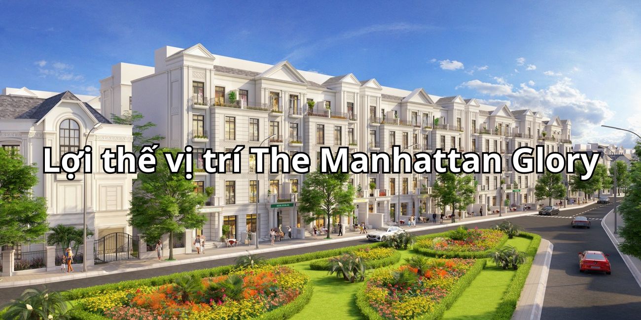 Lợi thế vị trí The Manhattan Glory mở ra tiềm năng đầu tư lớn