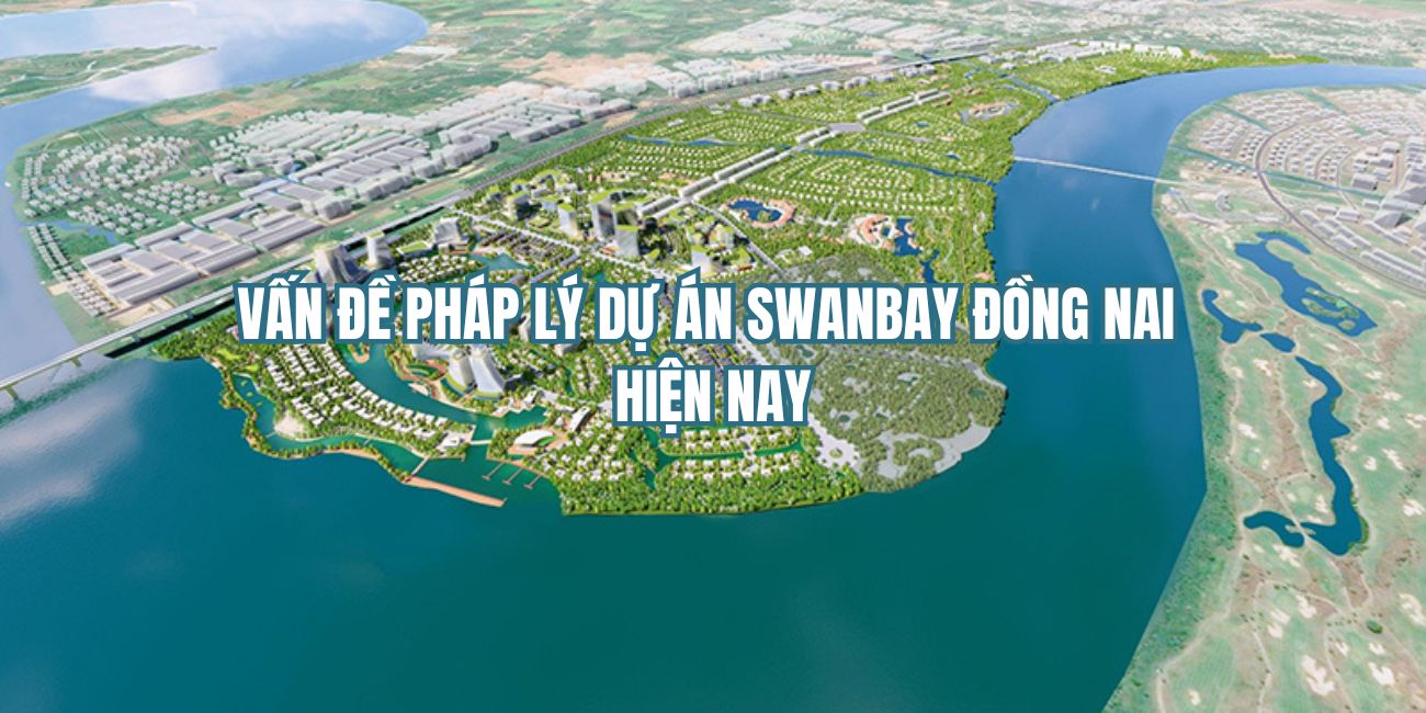 Vấn đề pháp lý dự án Swanbay Đồng Nai hiện nay