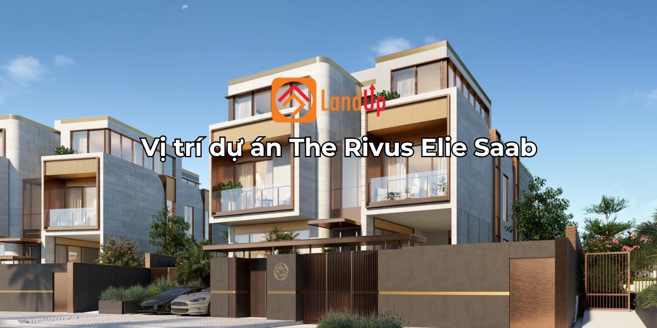 Lợi thế vị trí dự án The Rivus Elie Saab định hình giá trị đầu tư