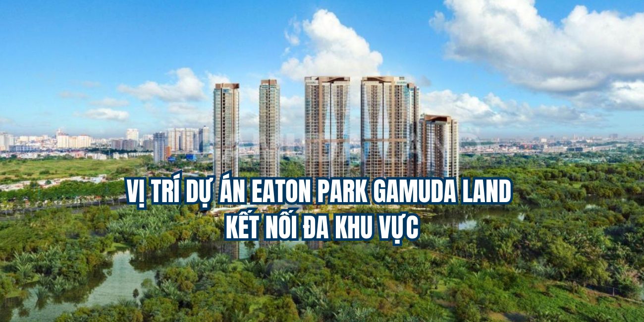 Vị trí dự án Eaton Park Gamuda Land kết nối đa khu vực