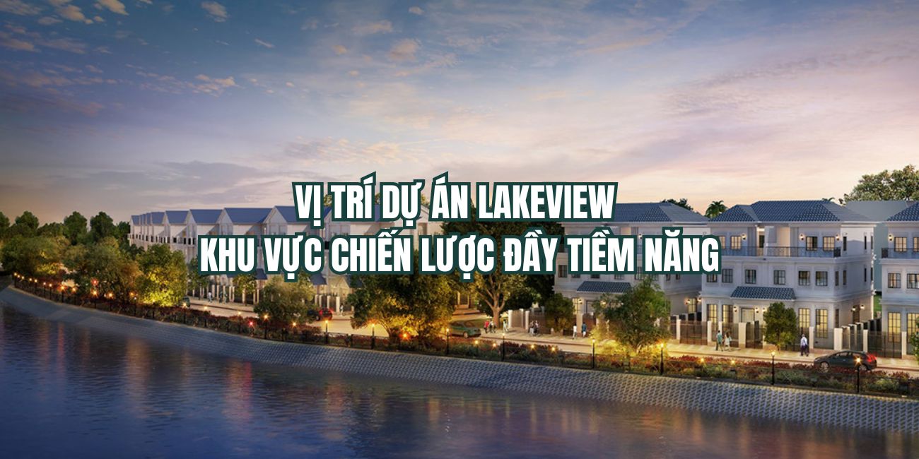 Vị trí dự án Lakeview khu vực chiến lược đầy tiềm năng