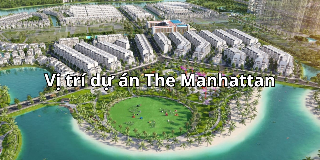 Vị trí dự án The Manhattan Thủ Đức có tiềm năng ra sao?