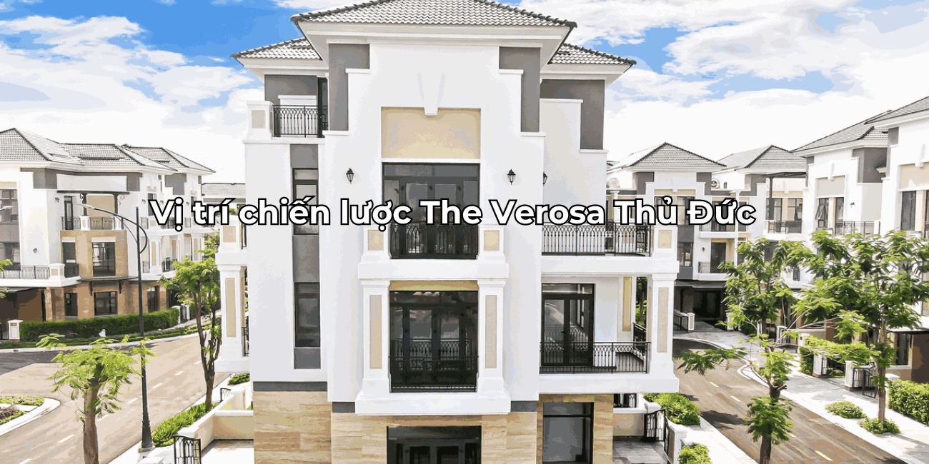 Vị trí The Verosa Thủ Đức tâm điểm kết nối các khu vực quan trọng
